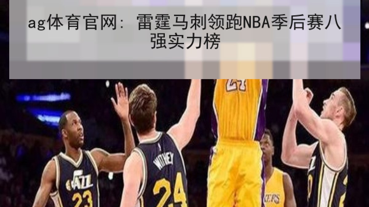 ag体育官网: 雷霆马刺领跑NBA季后赛八强实力榜