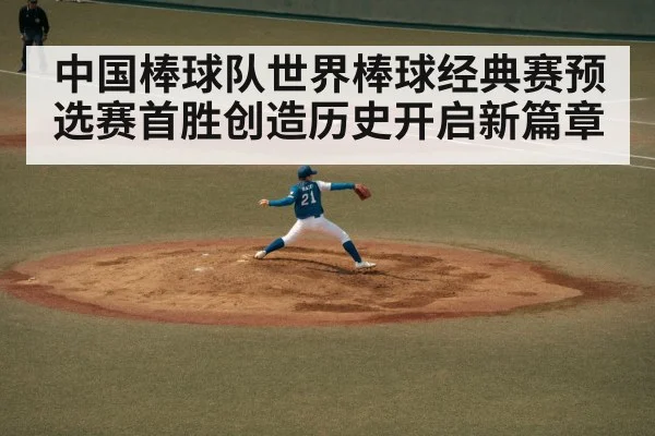中国棒球队世界棒球经典赛预选赛首胜创造历史开启新篇章