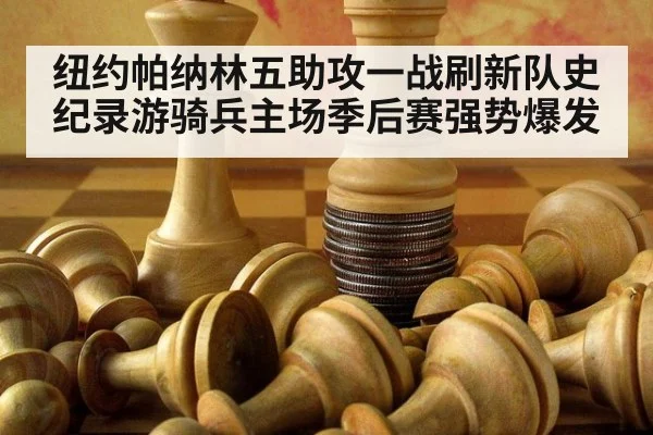 纽约帕纳林五助攻一战刷新队史纪录游骑兵主场季后赛强势爆发