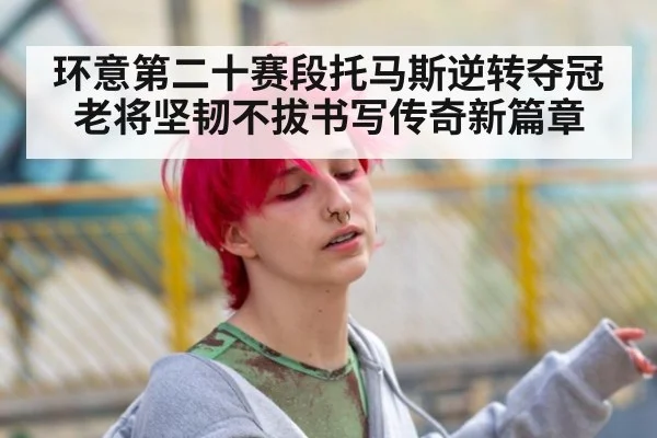 环意第二十赛段托马斯逆转夺冠老将坚韧不拔书写传奇新篇章